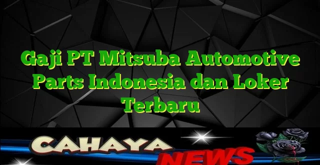 Gaji PT Mitsuba Automotive Parts Indonesia dan Loker Terbaru